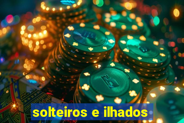 solteiros e ilhados